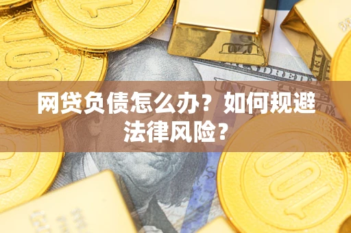 武汉网贷负债怎么办？如何规避法律风险？