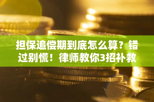 武汉担保追偿期到底怎么算？错过别慌！律师教你3招补救