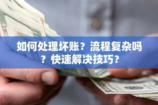 武汉如何处理坏账？流程复杂吗？快速解决技巧？