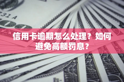 武汉信用卡逾期怎么处理？如何避免高额罚息？