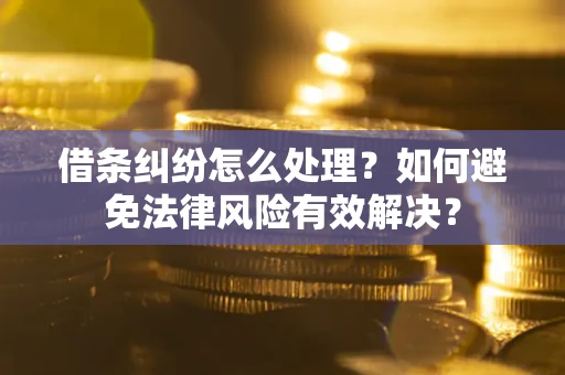 武汉借条纠纷怎么处理？如何避免法律风险有效解决？