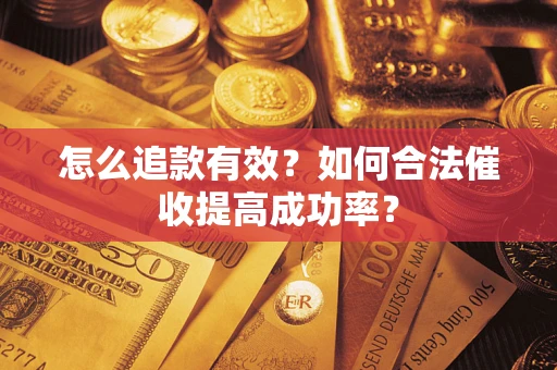 武汉怎么追款有效？如何合法催收提高成功率？