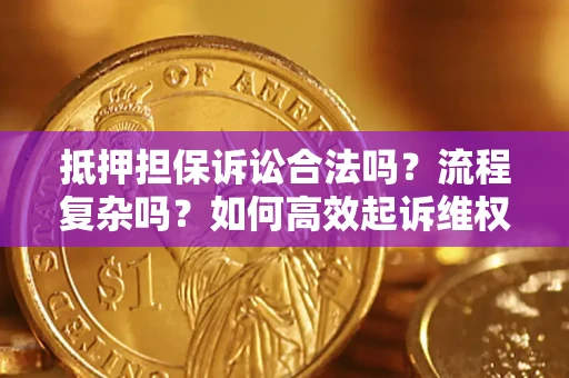 武汉抵押担保诉讼合法吗？流程复杂吗？如何高效起诉维权？
