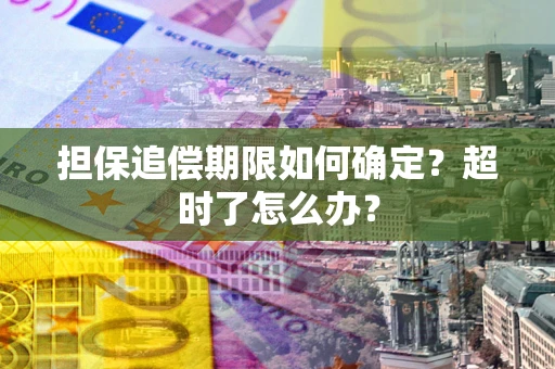 武汉担保追偿期限如何确定？超时了怎么办？