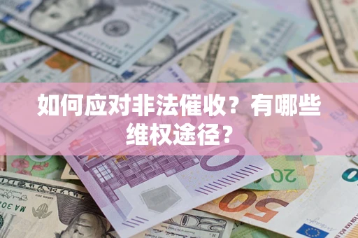 武汉如何应对非法催收？有哪些维权途径？