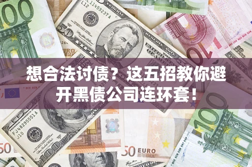 武汉想合法讨债？这五招教你避开黑债公司连环套！