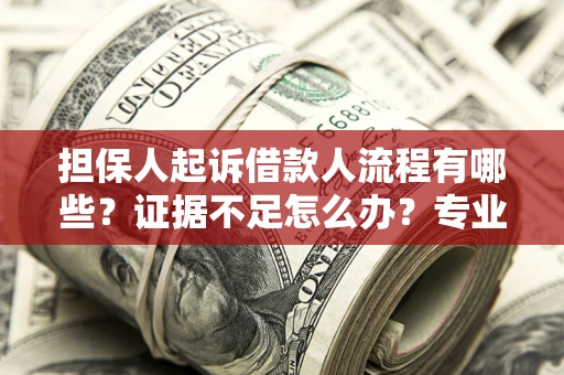 武汉担保人起诉借款人流程有哪些？证据不足怎么办？专业律师解答