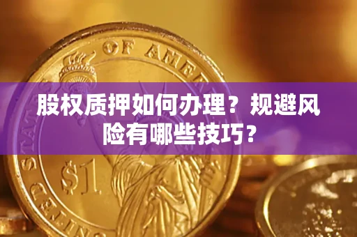 武汉股权质押如何办理？规避风险有哪些技巧？