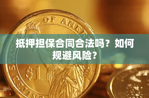 武汉抵押担保合同合法吗？如何规避风险？