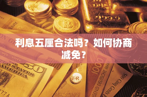 武汉利息五厘合法吗？如何协商减免？