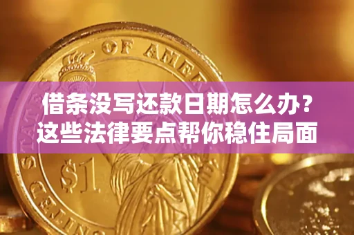 武汉借条没写还款日期怎么办？这些法律要点帮你稳住局面