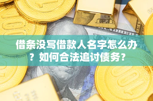 武汉借条没写借款人名字怎么办？如何合法追讨债务？