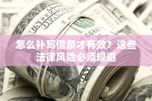 武汉怎么补写借条才有效？这些法律风险必须规避