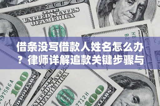 武汉借条没写借款人姓名怎么办？律师详解追款关键步骤与证据链构建