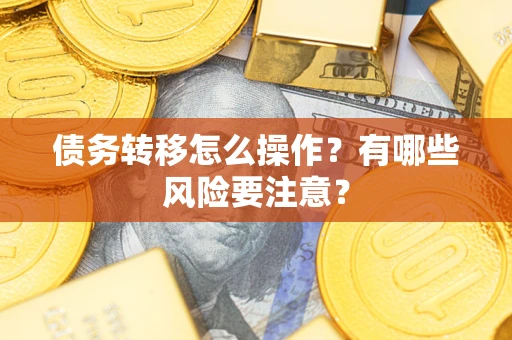 武汉债务转移怎么操作？有哪些风险要注意？