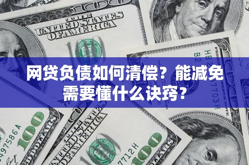 武汉网贷负债如何清偿？能减免需要懂什么诀窍？