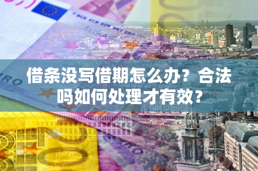 武汉借条没写借期怎么办？合法吗如何处理才有效？