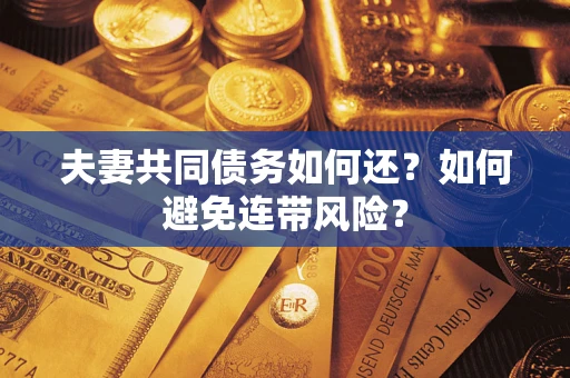 武汉夫妻共同债务如何还？如何避免连带风险？