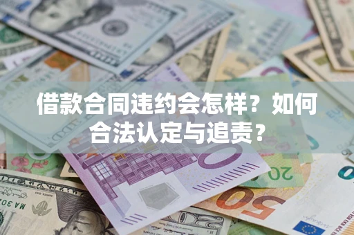武汉借款合同违约会怎样？如何合法认定与追责？