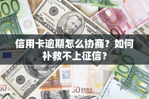 武汉信用卡逾期怎么协商？如何补救不上征信？