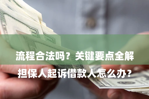武汉

担保人起诉借款人怎么办？流程合法吗？关键要点全解析