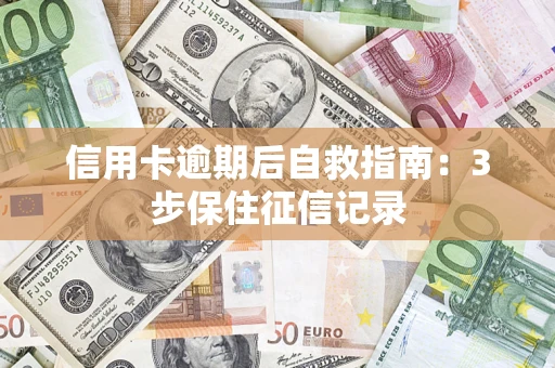 武汉信用卡逾期后自救指南：3步保住征信记录