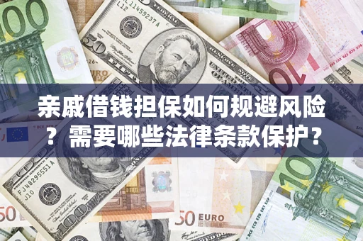 武汉亲戚借钱担保如何规避风险？需要哪些法律条款保护？