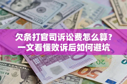 武汉欠条打官司诉讼费怎么算？一文看懂败诉后如何避坑