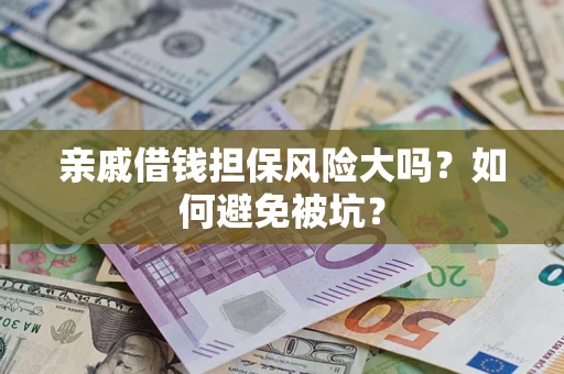 武汉亲戚借钱担保风险大吗？如何避免被坑？