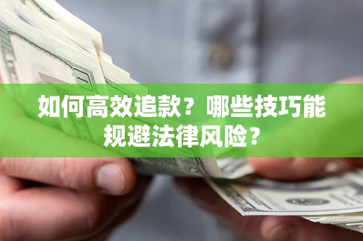 武汉如何高效追款？哪些技巧能规避法律风险？
