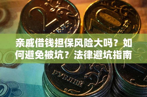武汉亲戚借钱担保风险大吗？如何避免被坑？法律避坑指南