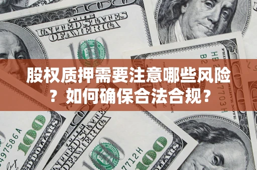 武汉股权质押需要注意哪些风险？如何确保合法合规？