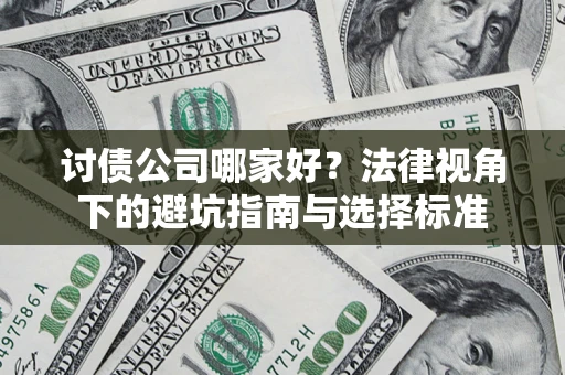 武汉讨债公司哪家好？法律视角下的避坑指南与选择标准