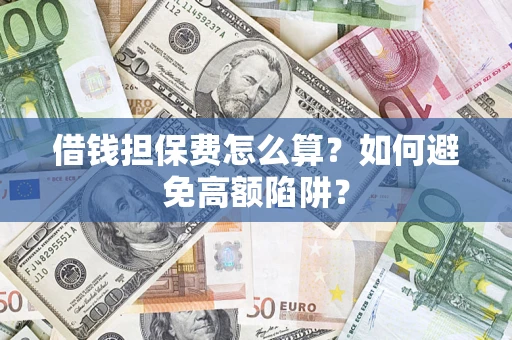 武汉借钱担保费怎么算？如何避免高额陷阱？