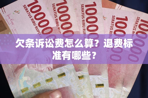 武汉欠条诉讼费怎么算？退费标准有哪些？