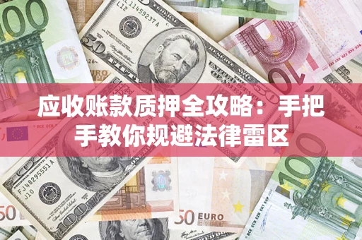 武汉应收账款质押全攻略：手把手教你规避法律雷区