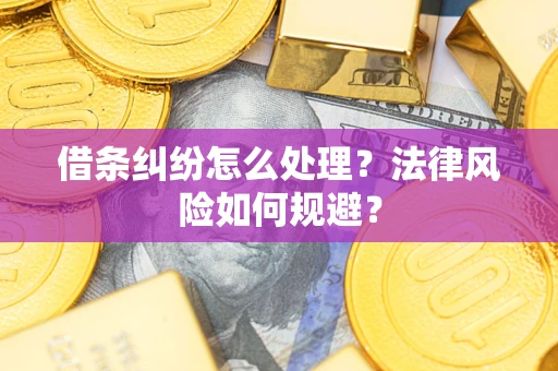 武汉借条纠纷怎么处理？法律风险如何规避？