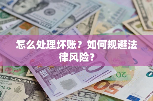 武汉怎么处理坏账？如何规避法律风险？