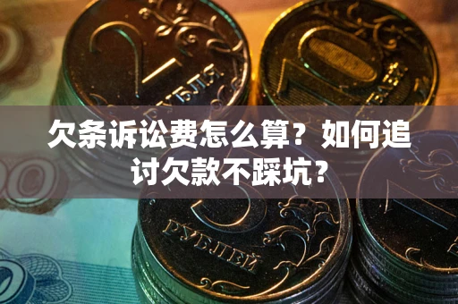 武汉欠条诉讼费怎么算？如何追讨欠款不踩坑？