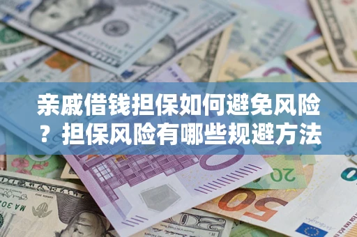 武汉亲戚借钱担保如何避免风险？担保风险有哪些规避方法？