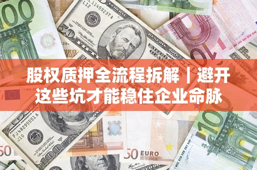 武汉股权质押全流程拆解｜避开这些坑才能稳住企业命脉