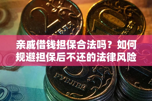 武汉亲戚借钱担保合法吗？如何规避担保后不还的法律风险？