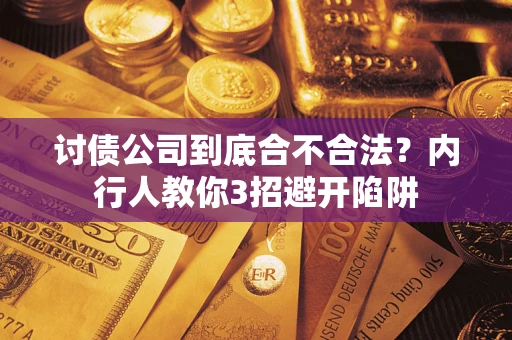 武汉讨债公司到底合不合法？内行人教你3招避开陷阱