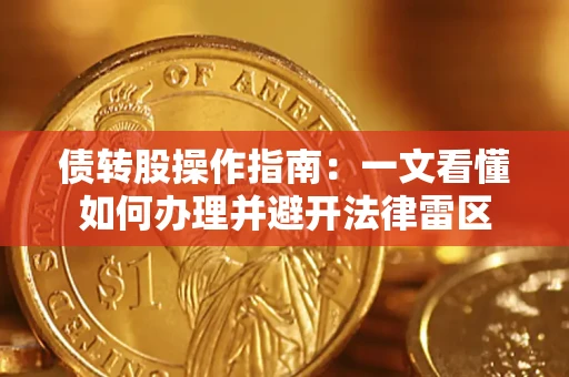 武汉债转股操作指南：一文看懂如何办理并避开法律雷区