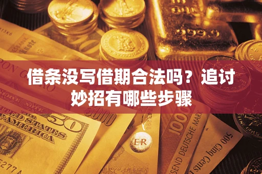 武汉借条没写借期合法吗？追讨妙招有哪些步骤
