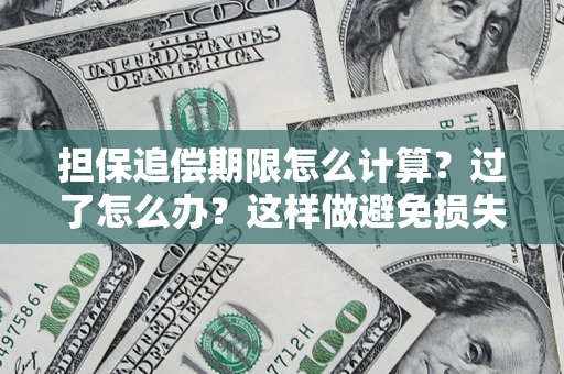 武汉担保追偿期限怎么计算？过了怎么办？这样做避免损失！