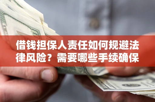 武汉借钱担保人责任如何规避法律风险？需要哪些手续确保安全？