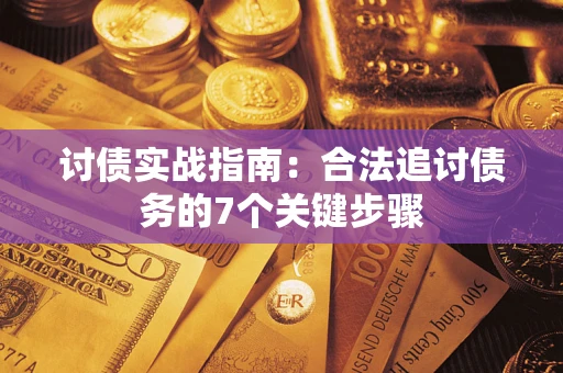 武汉讨债实战指南：合法追讨债务的7个关键步骤