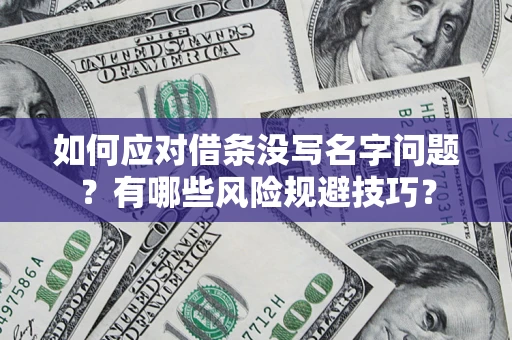 武汉如何应对借条没写名字问题？有哪些风险规避技巧？