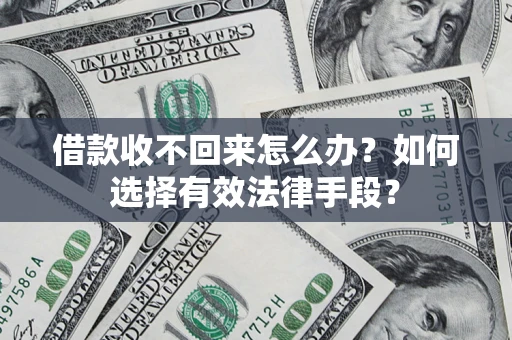 武汉借款收不回来怎么办？如何选择有效法律手段？